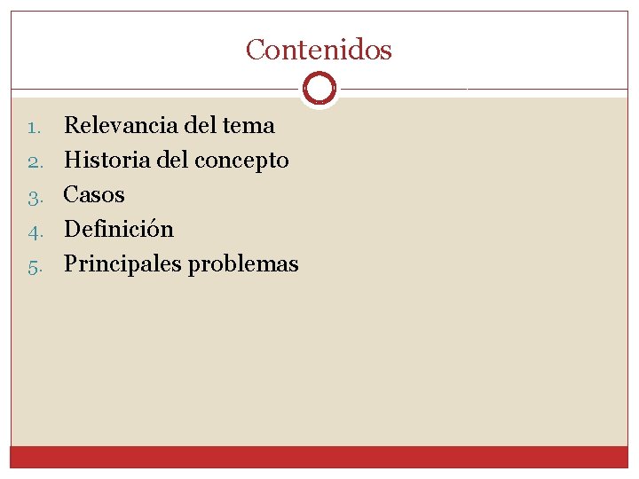 Contenidos 1. 2. 3. 4. 5. Relevancia del tema Historia del concepto Casos Definición