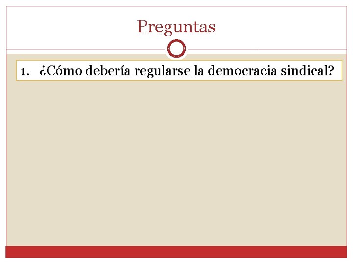 Preguntas 1. ¿Cómo debería regularse la democracia sindical? 