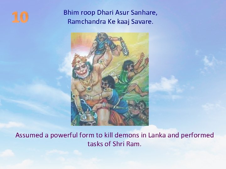 10 Bhim roop Dhari Asur Sanhare, Ramchandra Ke kaaj Savare. Assumed a powerful form