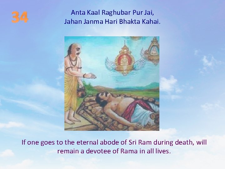 34 Anta Kaal Raghubar Pur Jai, Jahan Janma Hari Bhakta Kahai. If one goes