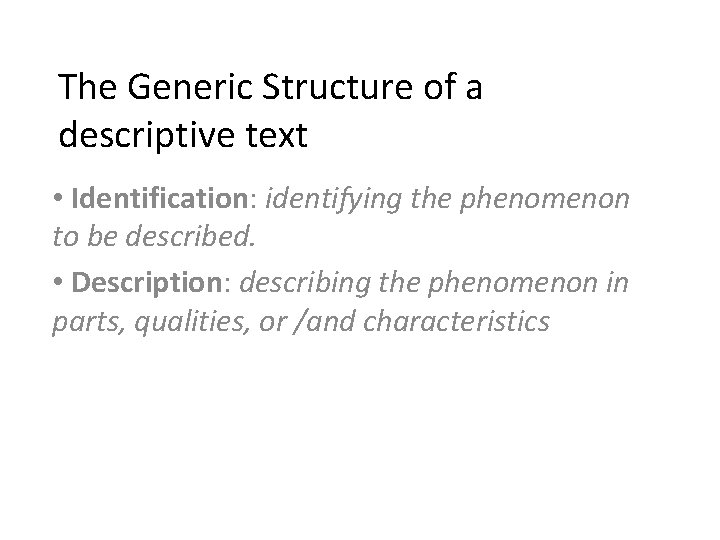 The Generic Structure of a descriptive text • Identification: identifying the phenomenon to be
