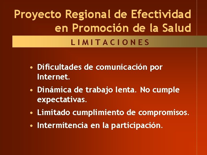 Proyecto Regional de Efectividad en Promoción de la Salud LIMITACIONES • Dificultades de comunicación Proyecto Regional de Efectividad en Promoción de la Salud LIMITACIONES • Dificultades de comunicación