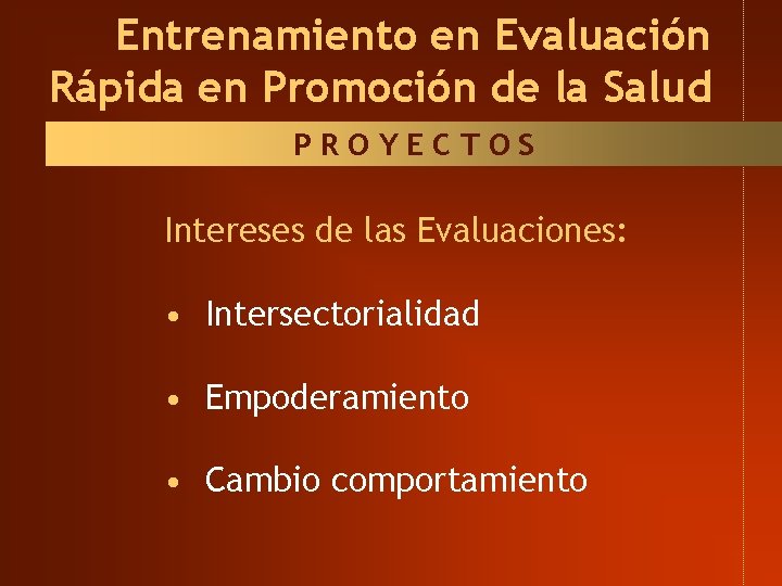 Entrenamiento en Evaluación Rápida en Promoción de la Salud PROYECTOS Intereses de las Evaluaciones: Entrenamiento en Evaluación Rápida en Promoción de la Salud PROYECTOS Intereses de las Evaluaciones: