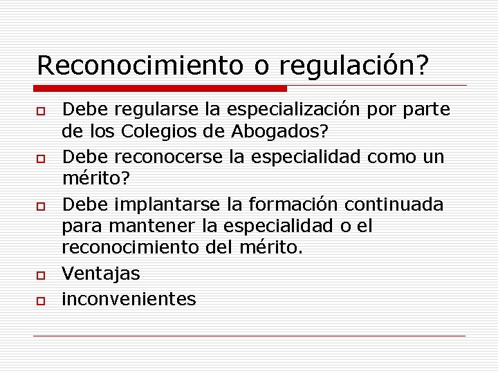 Reconocimiento o regulación? o o o Debe regularse la especialización por parte de los