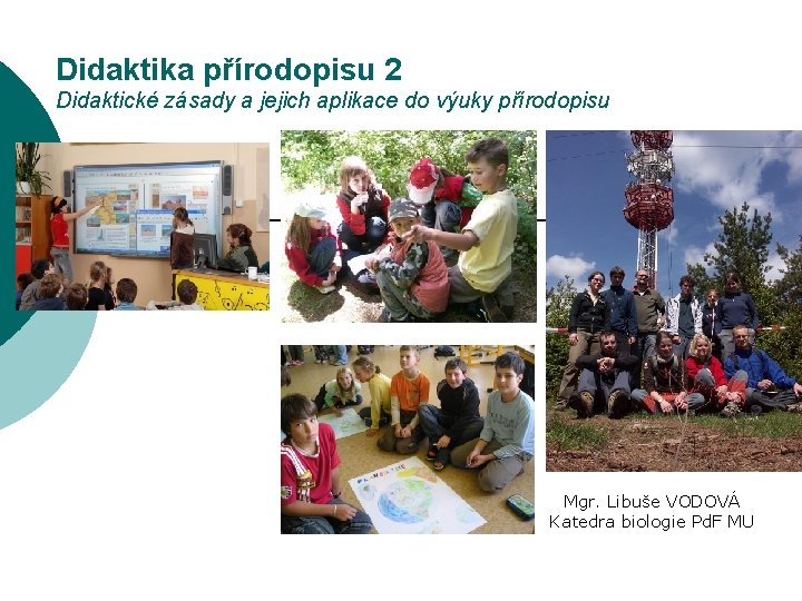 Didaktika přírodopisu 2 Didaktické zásady a jejich aplikace do výuky přírodopisu Mgr. Libuše VODOVÁ