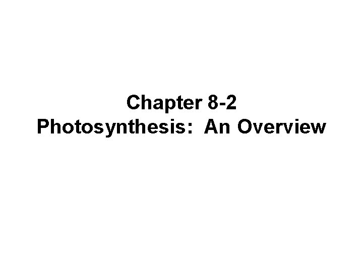 Chapter 8 -2 Photosynthesis: An Overview 