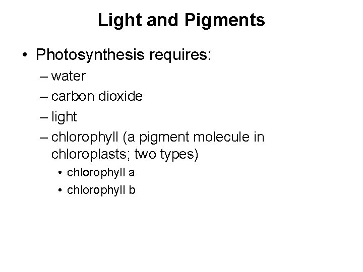 Light and Pigments • Photosynthesis requires: – water – carbon dioxide – light –