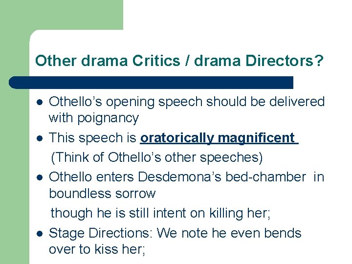 Other drama Critics / drama Directors? l l Othello’s opening speech should be delivered