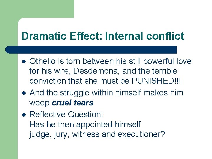 Dramatic Effect: Internal conflict l l l Othello is torn between his still powerful