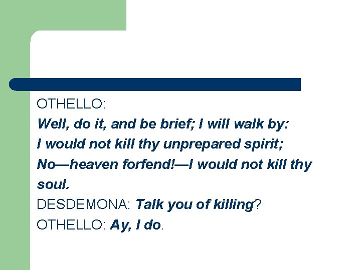 OTHELLO: Well, do it, and be brief; I will walk by: I would not