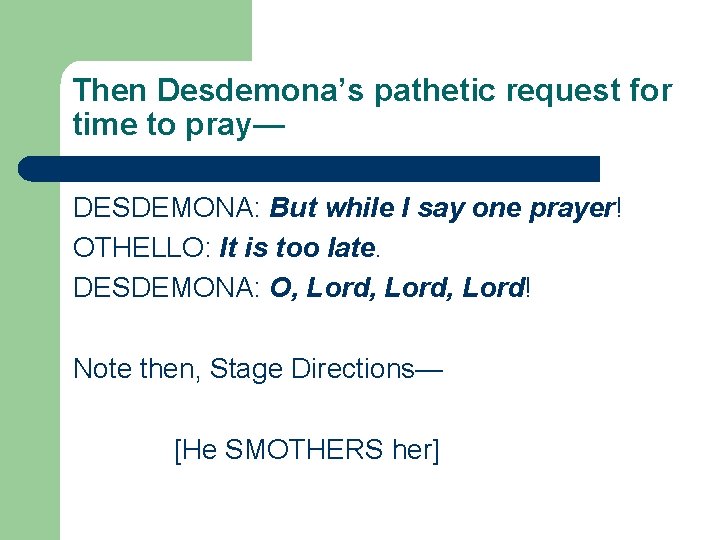 Then Desdemona’s pathetic request for time to pray— DESDEMONA: But while I say one