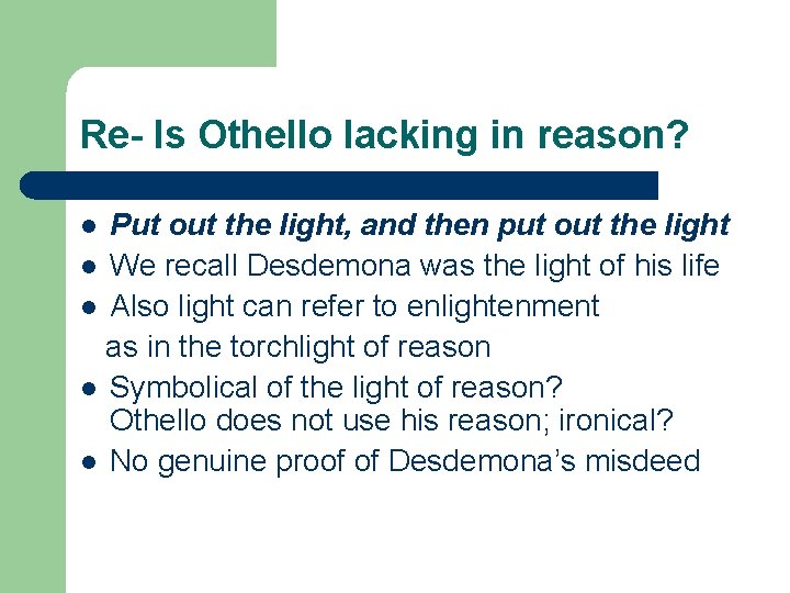 Re- Is Othello lacking in reason? Put out the light, and then put out