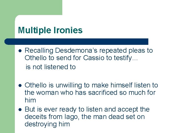Multiple Ironies l Recalling Desdemona’s repeated pleas to Othello to send for Cassio to