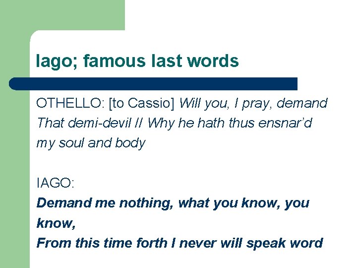 Iago; famous last words OTHELLO: [to Cassio] Will you, I pray, demand That demi-devil