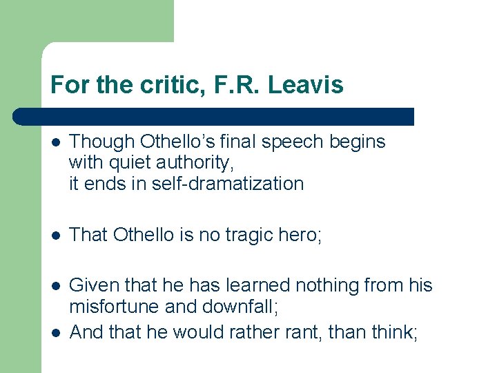 For the critic, F. R. Leavis l Though Othello’s final speech begins with quiet