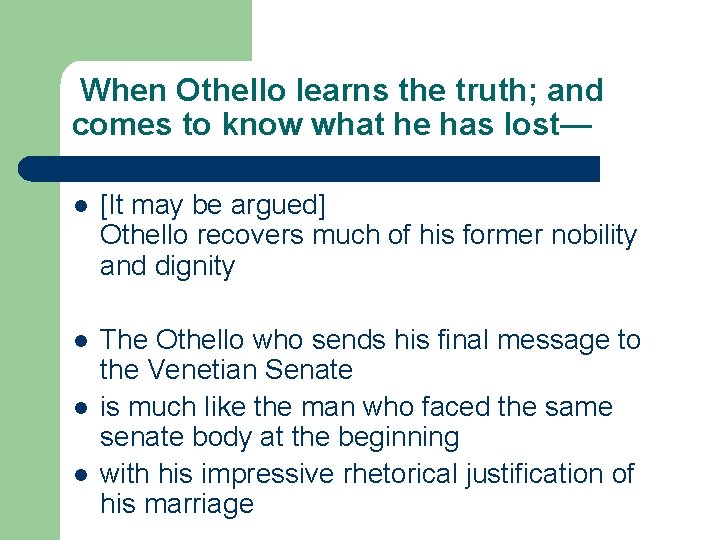 When Othello learns the truth; and comes to know what he has lost— l