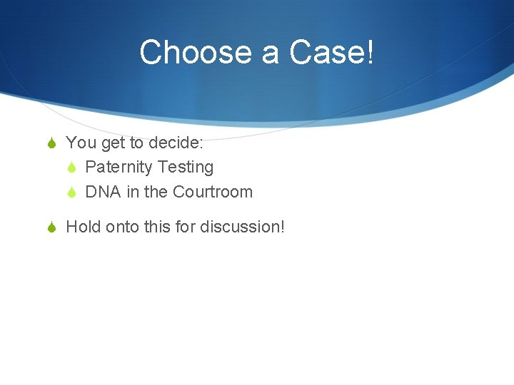 Choose a Case! S You get to decide: S Paternity Testing S DNA in