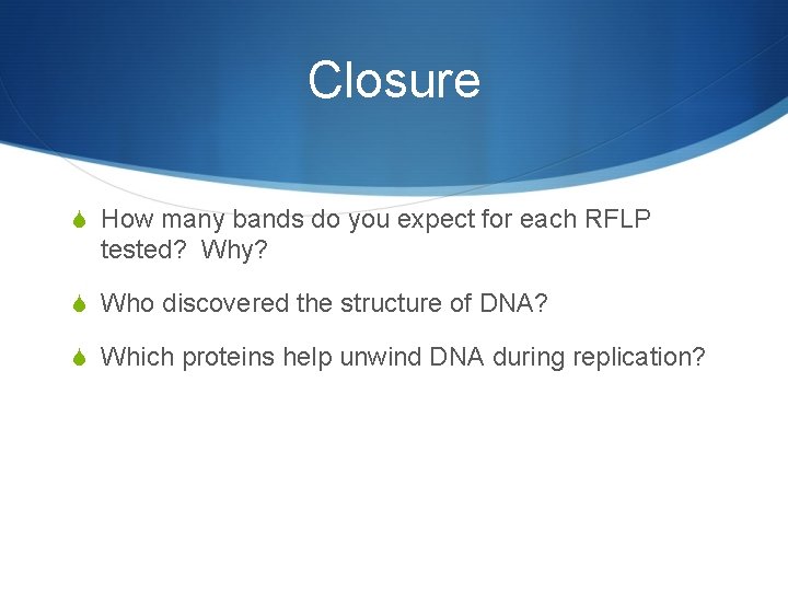 Closure S How many bands do you expect for each RFLP tested? Why? S