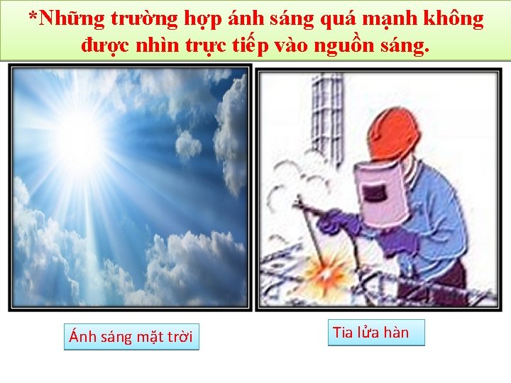 *Những trường hợp ánh sáng quá mạnh không được nhìn trực tiếp vào nguồn