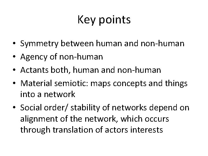 Key points Symmetry between human and non-human Agency of non-human Actants both, human and