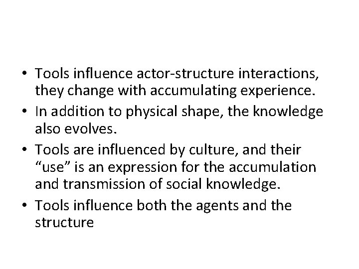  • Tools influence actor-structure interactions, they change with accumulating experience. • In addition