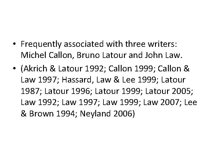  • Frequently associated with three writers: Michel Callon, Bruno Latour and John Law.