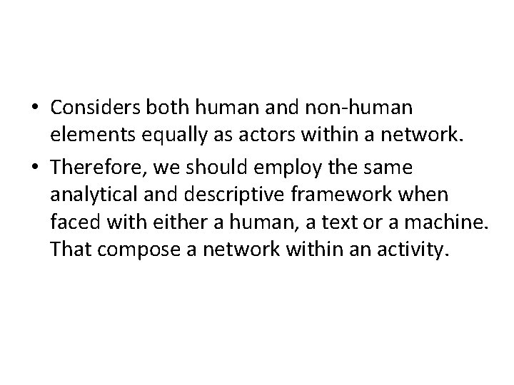 • Considers both human and non-human elements equally as actors within a network.
