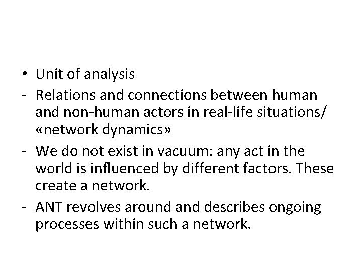  • Unit of analysis - Relations and connections between human and non-human actors