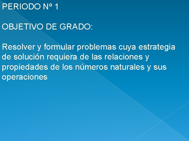 PERIODO Nº 1 OBJETIVO DE GRADO: Resolver y formular problemas cuya estrategia de solución
