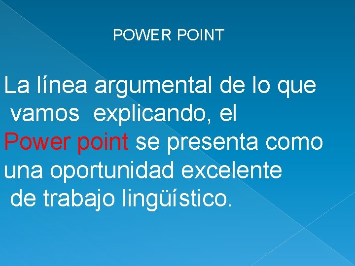 POWER POINT La línea argumental de lo que vamos explicando, el Power point se