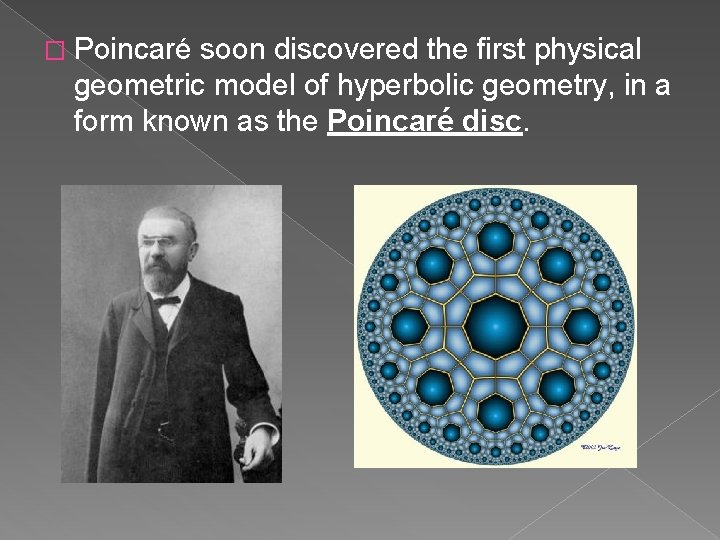 � Poincaré soon discovered the first physical geometric model of hyperbolic geometry, in a