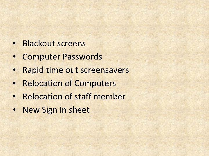  • • • Blackout screens Computer Passwords Rapid time out screensavers Relocation of