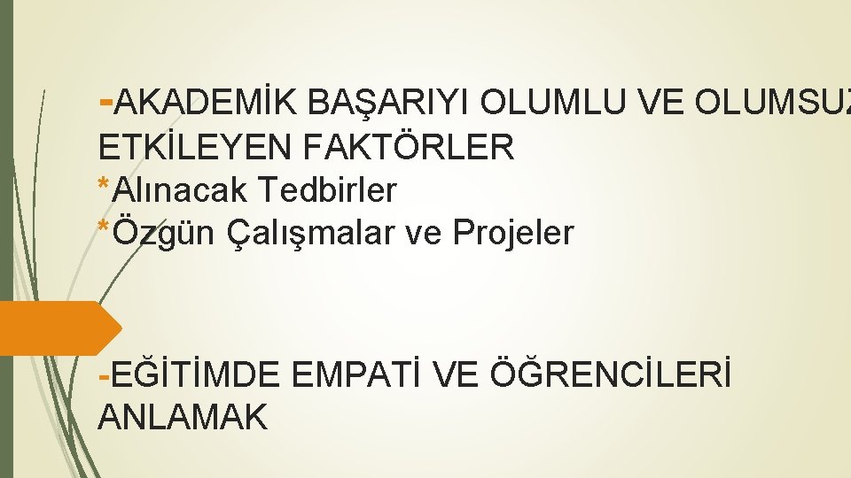 -AKADEMİK BAŞARIYI OLUMLU VE OLUMSUZ ETKİLEYEN FAKTÖRLER *Alınacak Tedbirler *Özgün Çalışmalar ve Projeler -EĞİTİMDE