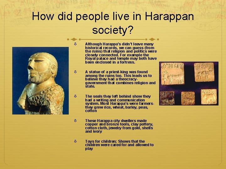 How did people live in Harappan society? Although Harappa’s didn’t leave many historical records,