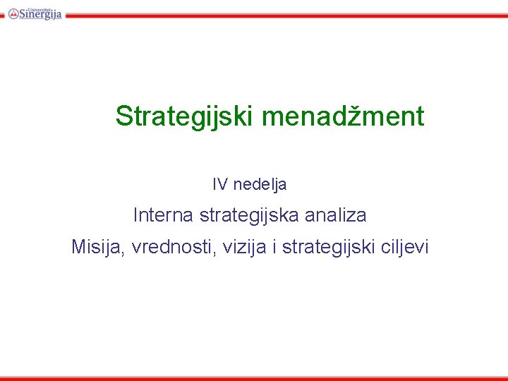 Strategijski menadžment IV nedelja Interna strategijska analiza Misija, vrednosti, vizija i strategijski ciljevi 