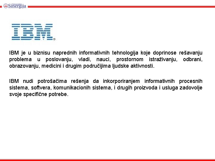 IBM je u biznisu naprednih informativnih tehnologija koje doprinose rešavanju problema u poslovanju, vladi,