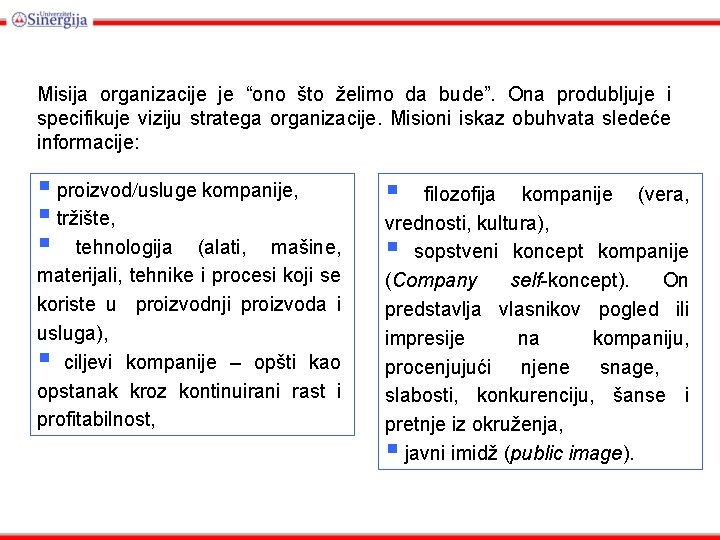 Misija organizacije je “ono što želimo da bude”. Ona produbljuje i specifikuje viziju stratega