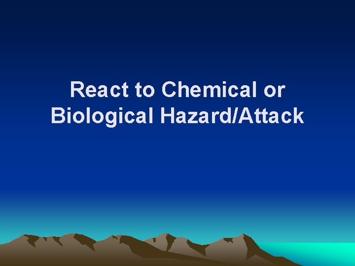 React to Chemical or Biological Hazard/Attack 