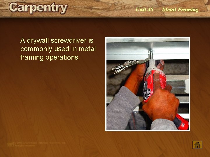 Unit 45 — Metal Framing A drywall screwdriver is commonly used in metal framing