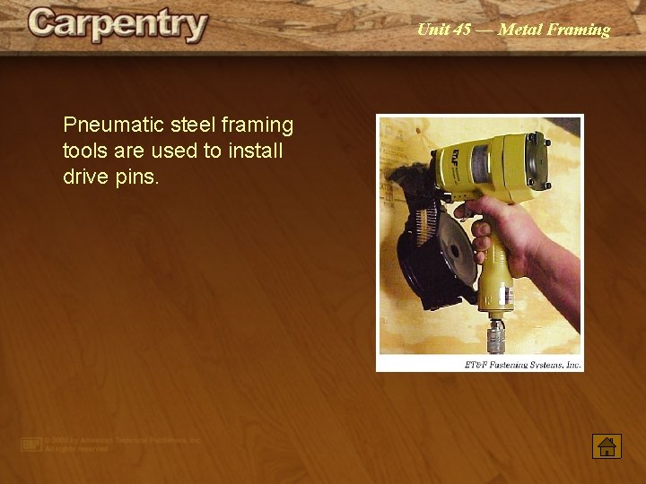 Unit 45 — Metal Framing Pneumatic steel framing tools are used to install drive