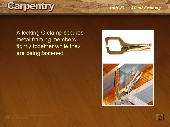 Unit 45 — Metal Framing A locking C-clamp secures metal framing members tightly together