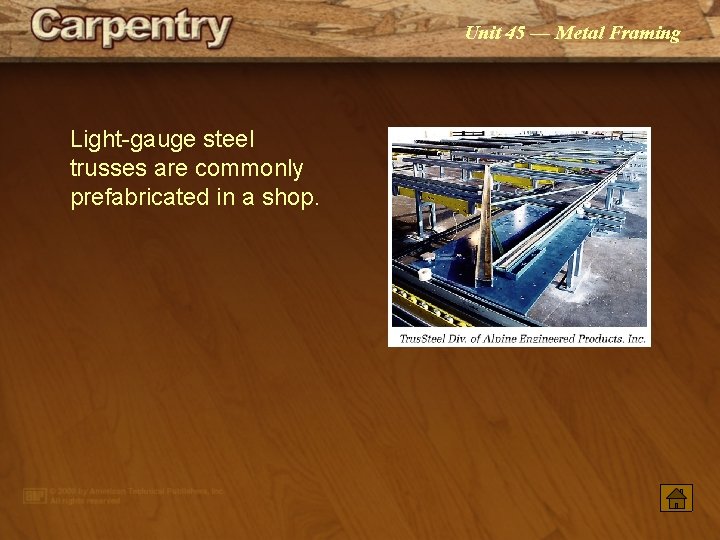 Unit 45 — Metal Framing Light-gauge steel trusses are commonly prefabricated in a shop.