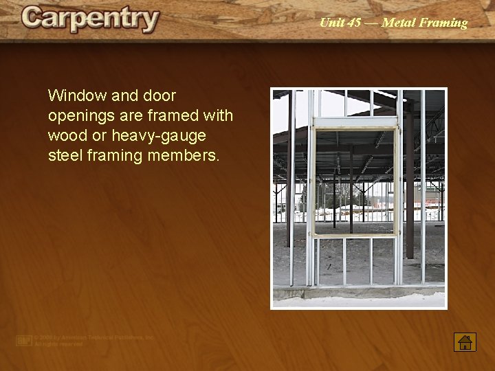 Unit 45 — Metal Framing Window and door openings are framed with wood or
