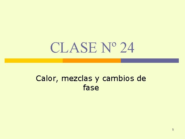 CLASE Nº 24 Calor, mezclas y cambios de fase 1 