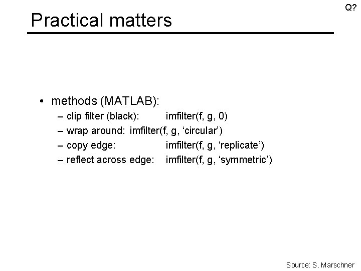 Practical matters Q? • methods (MATLAB): – – clip filter (black): imfilter(f, g, 0)
