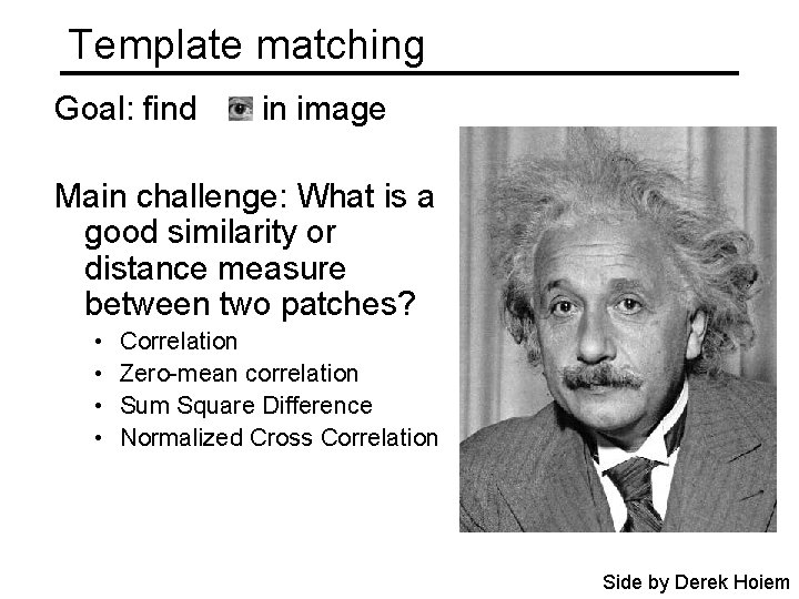 Template matching Goal: find in image Main challenge: What is a good similarity or