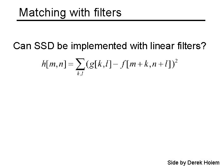 Matching with filters Can SSD be implemented with linear filters? Side by Derek Hoiem