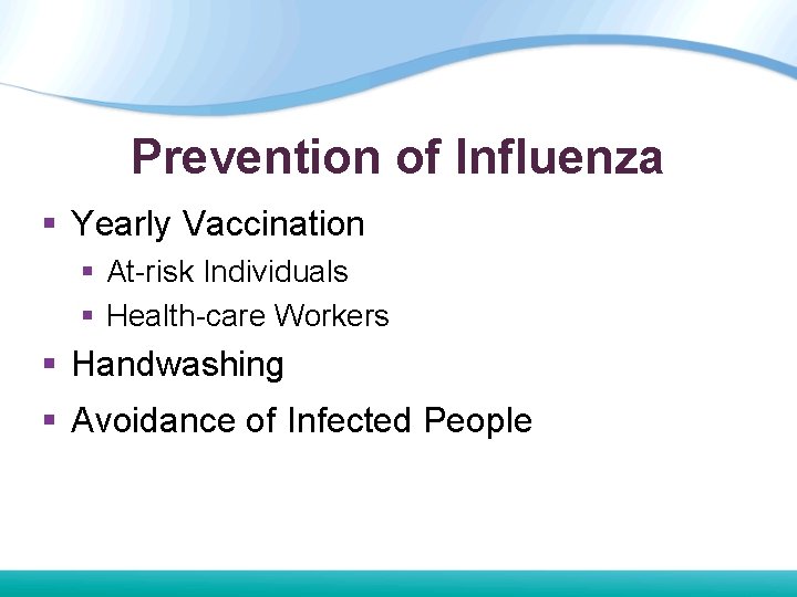 Prevention of Influenza § Yearly Vaccination § At-risk Individuals § Health-care Workers § Handwashing Prevention of Influenza § Yearly Vaccination § At-risk Individuals § Health-care Workers § Handwashing