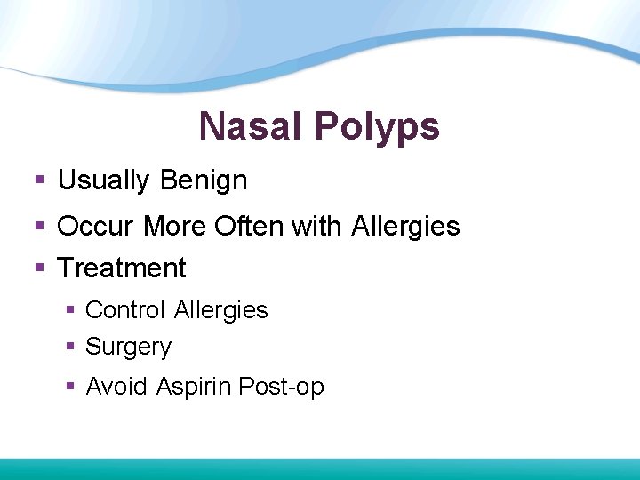 Nasal Polyps § Usually Benign § Occur More Often with Allergies § Treatment § Nasal Polyps § Usually Benign § Occur More Often with Allergies § Treatment §