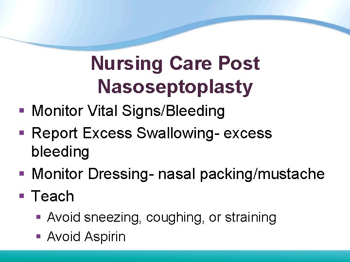 Nursing Care Post Nasoseptoplasty § Monitor Vital Signs/Bleeding § Report Excess Swallowing- excess bleeding Nursing Care Post Nasoseptoplasty § Monitor Vital Signs/Bleeding § Report Excess Swallowing- excess bleeding